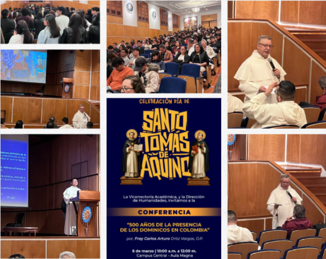 La Vicerrectoría Académica y la Dirección de Humanidades agradecen sinceramente a profesores, estudiantes y miembros de la comunidad universitaria que nos acompañaron hoy en la celebración del Día de Santo Tomás de Aquino, participando en la conferencia “500 años de la presencia de los dominicos en Colombia”, orientada por Fray Carlos Arturo Ortiz Vargas, O.P.    Su presencia, interés y participación activa contribuyen a fortalecer los espacios de reflexión humanista y académica que hacen parte del espíritu tomista de nuestra universidad. Estos encuentros nos permiten recordar y actualizar el legado intelectual, espiritual y cultural de la tradición dominicana en Colombia.    Esperamos seguir contando con su participación en futuras actividades académicas que promuevan el diálogo, el pensamiento crítico y la formación integral de nuestra comunidad.    Muchas gracias por acompañarnos.